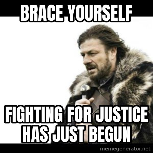 Winter is Coming meme: Brace yourself / fighting for justice has just begun
