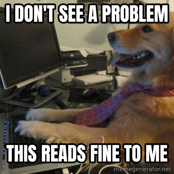 I have no idea what I'm doing - Dog with Tie meme: i don't see a problem / this reads fine to me