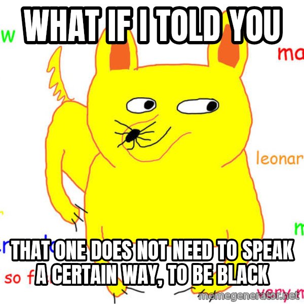What If I Told You meme: What if i told you / that one does not need to speak a certain way, to be black