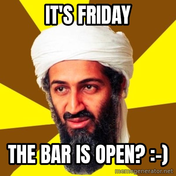 Osama meme: It's friday / the bar is open?  :-)
