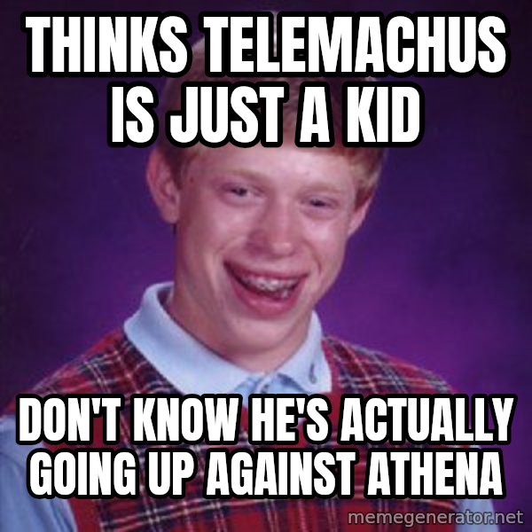 Bad Luck Brian meme: Thinks Telemachus is just a kid / Don't know he's actually going up against Athena