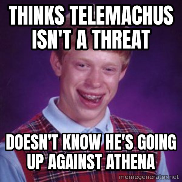Bad Luck Brian meme: Thinks Telemachus isn't a threat / Doesn't know he's going up against Athena