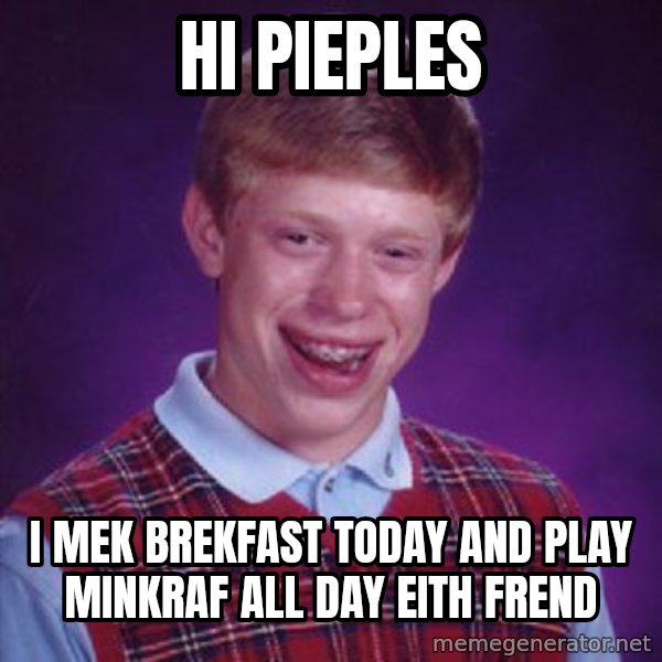 Bad Luck Brian meme: hi pieples / i mek brekfast today and play minkraf all day eith frend