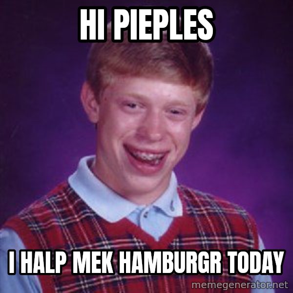 Bad Luck Brian meme: hi pieples / i halp mek hamburgr today