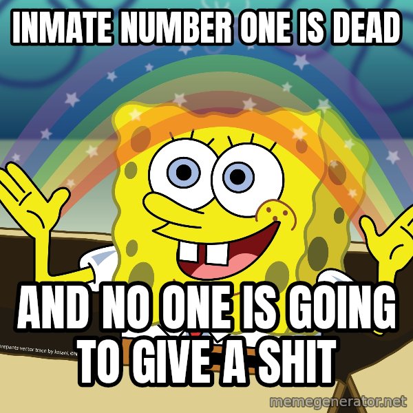 spongebob rainbow meme: Inmate number one is dead / And no one is going to give a shit