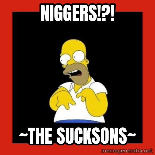 Homer retard meme: Niggers!?! / ~The Sucksons~