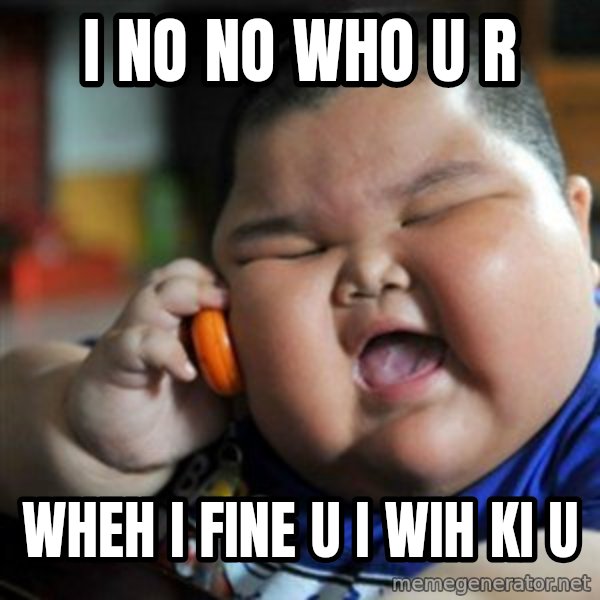 fat chinese kid meme: i no no who u r / wheh i fine u i wih ki u