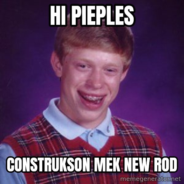 Bad Luck Brian meme: hi pieples / construkson mek new rod