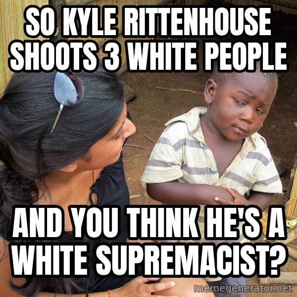 Skeptical African Child meme: So Kyle Rittenhouse shoots 3 white people / and you think he's a white supremacist?