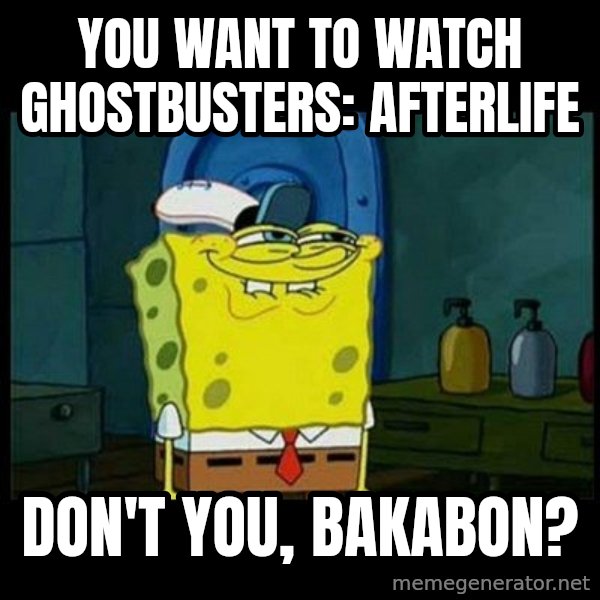Don't you, Squidward? meme: You want to watch Ghostbusters: Afterlife / Don't you, Bakabon?