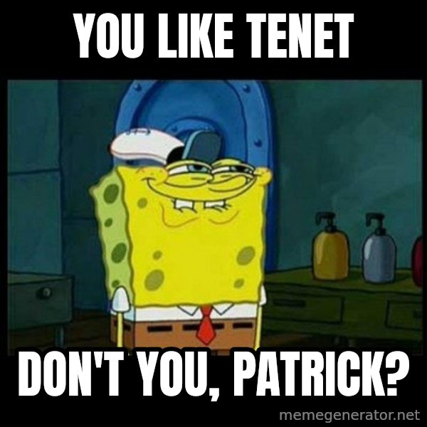 Don't you, Squidward? meme: You like Tenet / Don't you, Patrick?