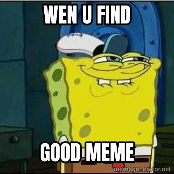 Spongebob Face meme: wen u find / good meme