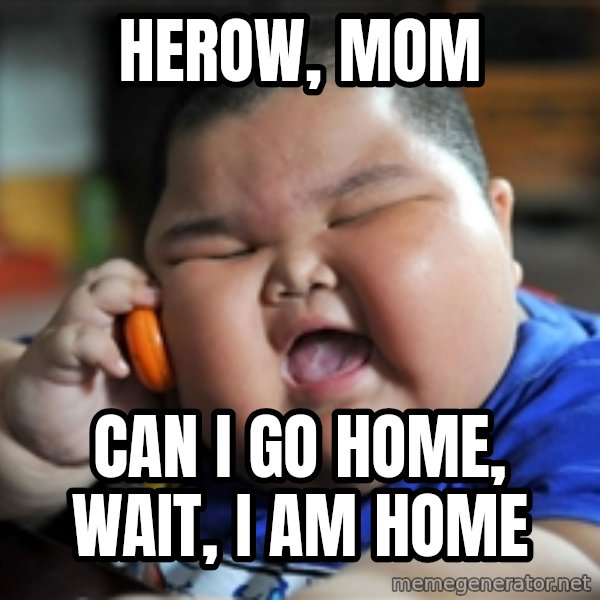 fat chinese kid meme: herow, mom / can i go home, wait, i am home