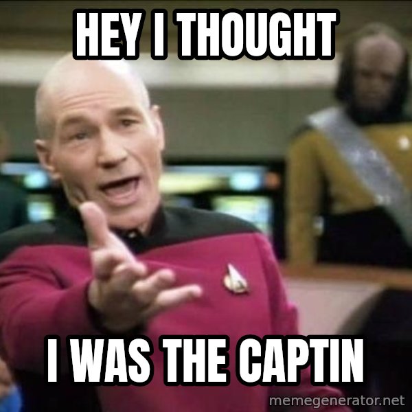Why the fuck meme: Hey i thought / i was the captin
