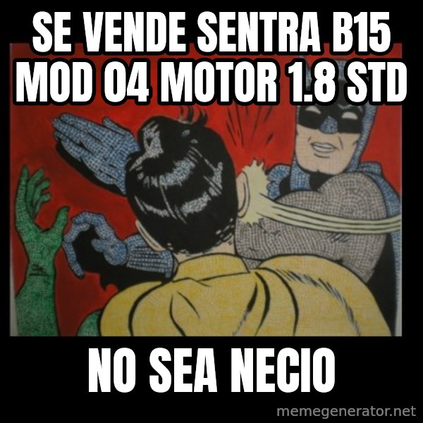 Batman Slappp meme: Se vende sentra b15 mod 04 motor 1.8 std / No Sea necio