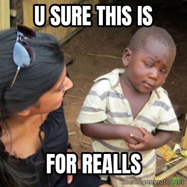 Skeptical 3rd World Kid meme: u sure this is / for realls
