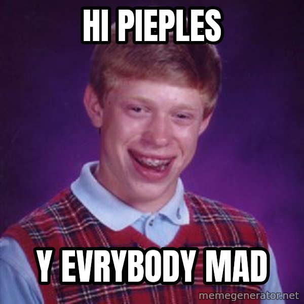 Bad Luck Brian meme: hi pieples / y evrybody mad