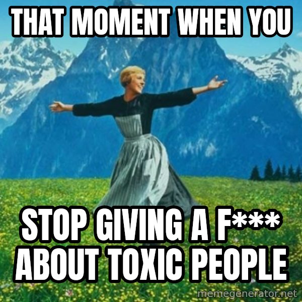 Look at All the Fucks I Give meme: That moment when you / Stop giving a f*** about toxic people
