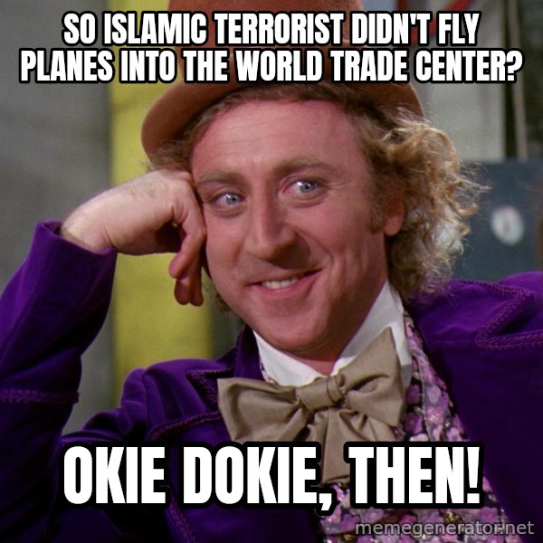 Willy Wonka meme: So Islamic Terrorist didn't fly planes into the World Trade Center? / Okie Dokie, then!