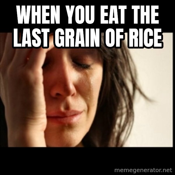 First World Problems meme: When you eat the last grain of rice