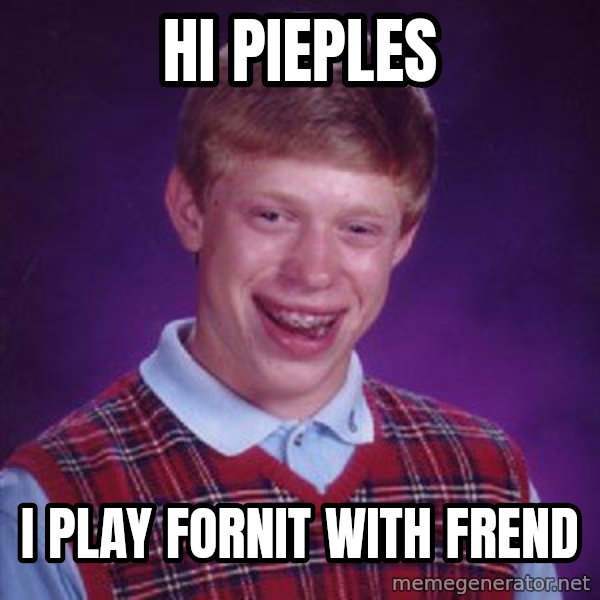 Bad Luck Brian meme: hi pieples / I play fornit with frend