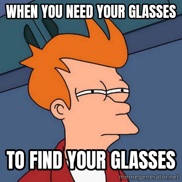 Futurama Fry meme: when you need your glasses / to find your glasses