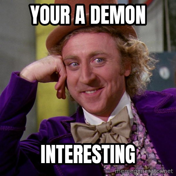 Willy Wonka meme: your a demon / interesting