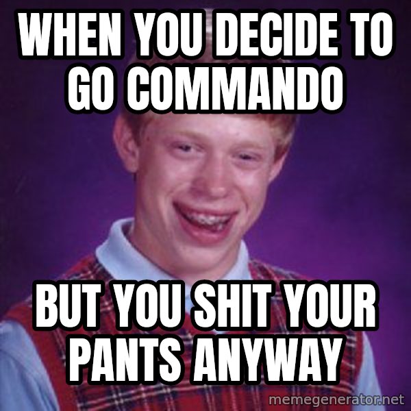 Bad Luck Brian meme: When you decide to go commando / But you shit your pants anyway