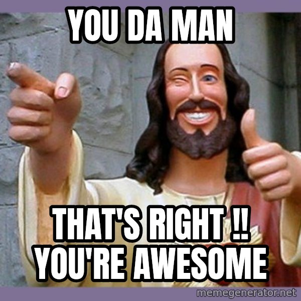 buddy jesus meme: You Da Man / That's right !!                  You're Awesome