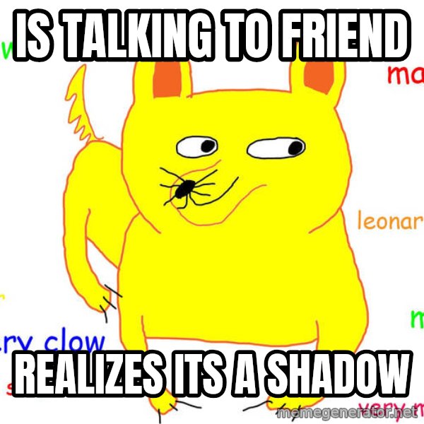 Forever Alone meme: is talking to friend / realizes its a shadow