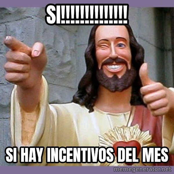 buddy jesus meme: si!!!!!!!!!!!!!! / Si hay incentivos del mes