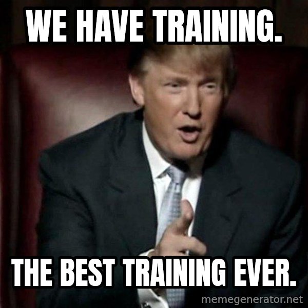 Donald Trump meme: We have training. / The best training ever.