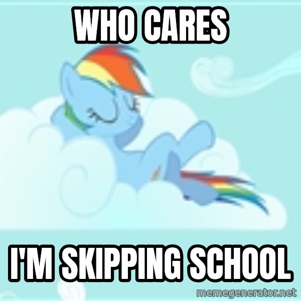 My Little Pony meme: Who cares / I'm skipping school
