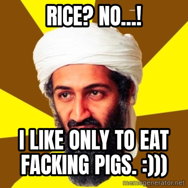 Osama meme: Rice? No...! / I like only to eat facking pigs. :)))
