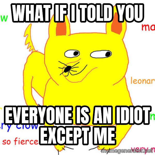 What If I Told You meme: What if I told you / everyone is an idiot except me