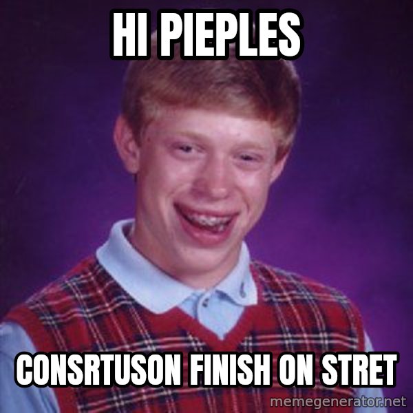 Bad Luck Brian meme: hi pieples / consrtuson finish on stret