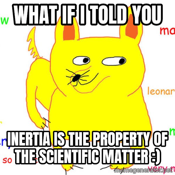 What If I Told You meme: What if i told you / Inertia is the property of the scientific matter :)
