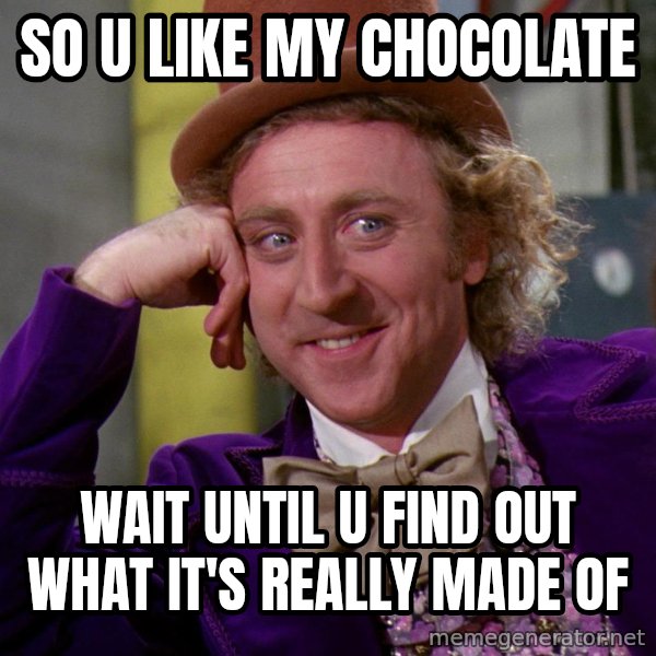 Willy Wonka meme: so u like my chocolate / wait until u find out what it's really made of