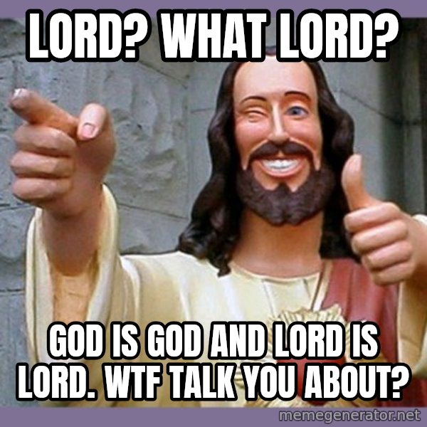 buddy jesus meme: Lord? What lord? / God is God and lord is lord.   Wtf talk you about?
