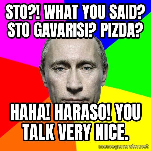 Putin Says meme: Sto?! What you said? Sto gavarisi? pizda? / Haha! Haraso! You talk very nice.
