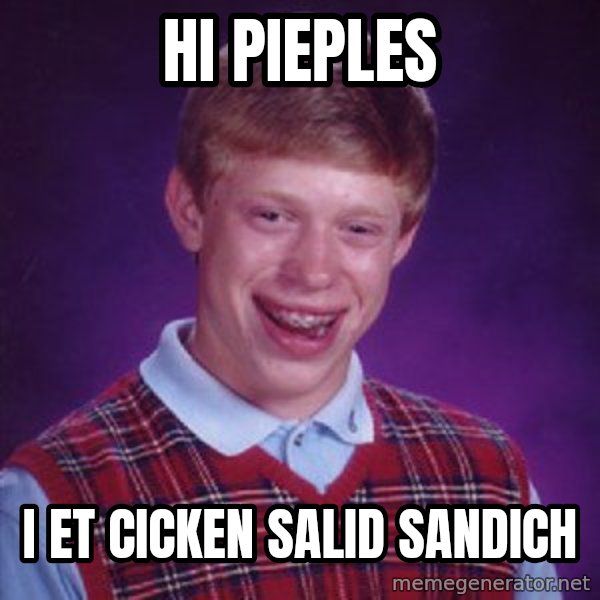 Bad Luck Brian meme: hi pieples / i et cicken salid sandich