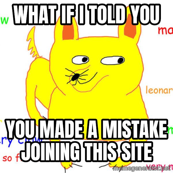 What If I Told You meme: what if i told you / you made a mistake joining this site