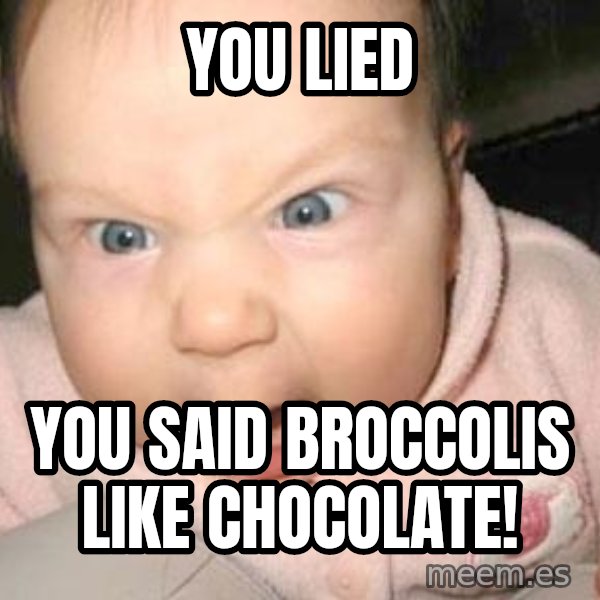 Angry baby meme: You lied / You said broccolis like chocolate!