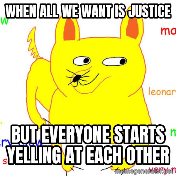 Grumpy Cat  meme: when all we want is justice / but everyone starts yelling at each other