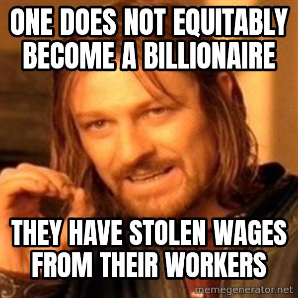 One Does Not Simply meme: One does not equitably become a billionaire / They have stolen wages from their workers