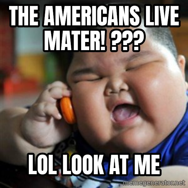 fat chinese kid meme: the americans live mater! ??? / LOL look at me
