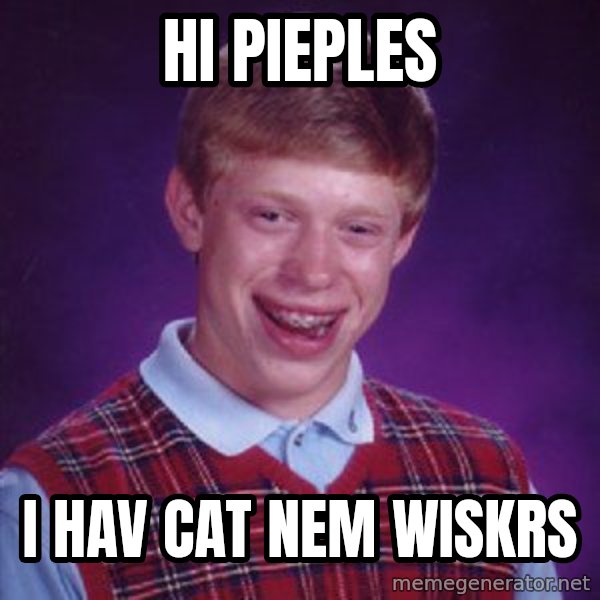 Bad Luck Brian meme: hi pieples / i hav cat nem wiskrs