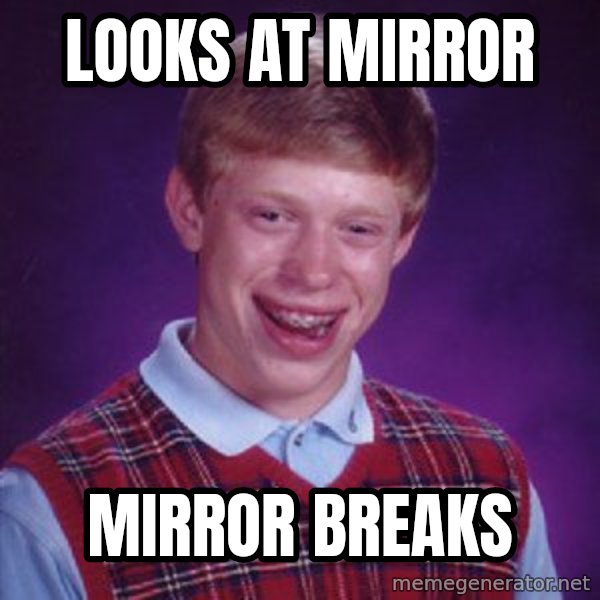 Bad Luck Brian meme: looks at mirror / mirror breaks