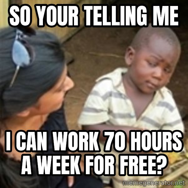 Skeptical african kid  meme: So your telling me / I can work 70 hours a week for free?
