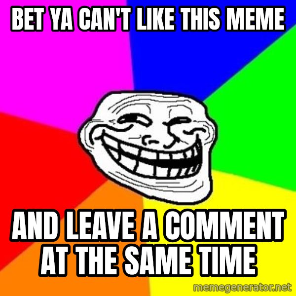 Trollface meme: Bet ya can't like this meme / and leave a comment at the same time